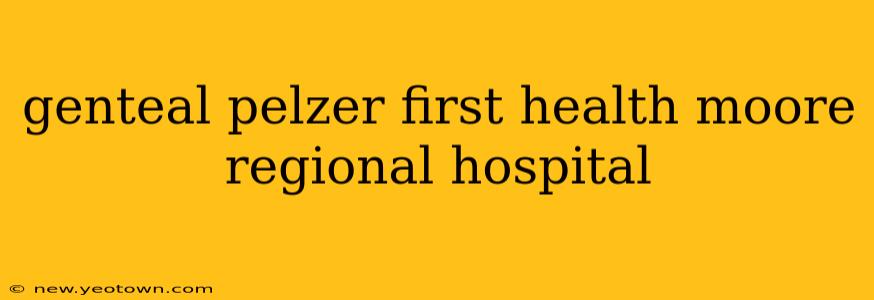 genteal pelzer first health moore regional hospital