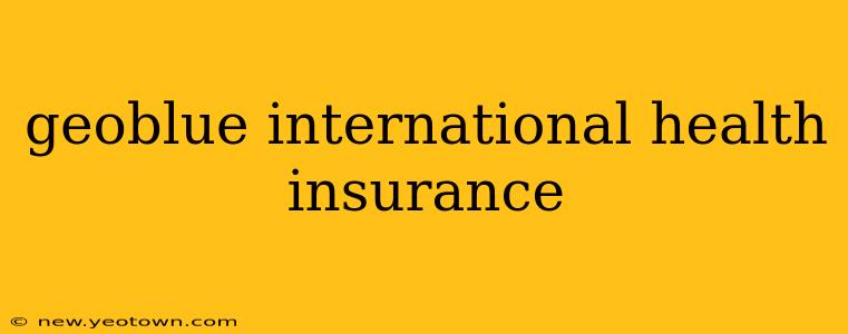 geoblue international health insurance