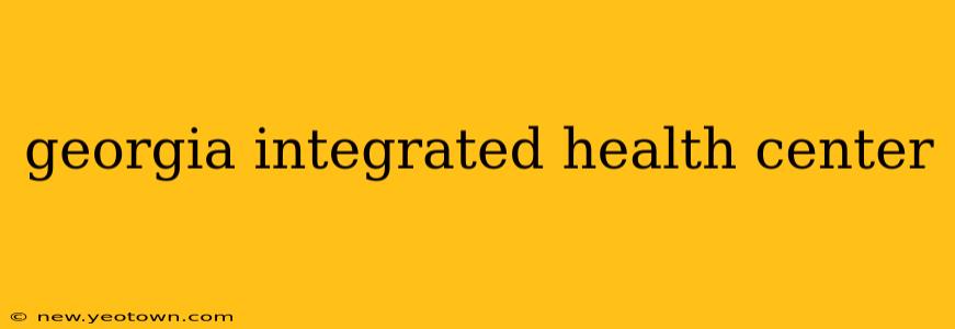 georgia integrated health center
