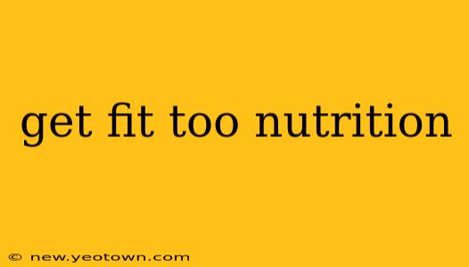 get fit too nutrition