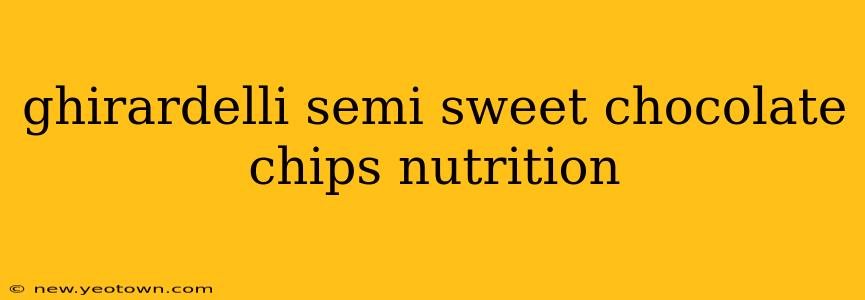 ghirardelli semi sweet chocolate chips nutrition