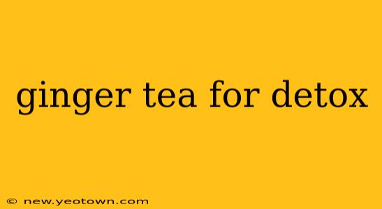 ginger tea for detox