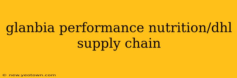 glanbia performance nutrition/dhl supply chain