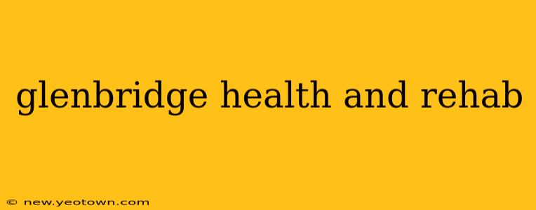 glenbridge health and rehab