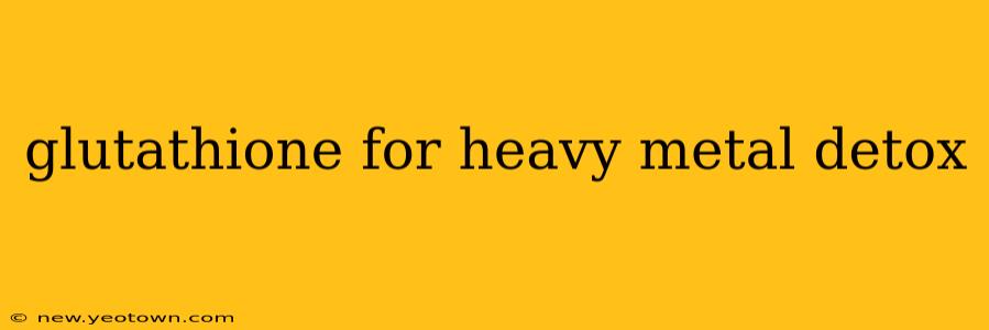 glutathione for heavy metal detox