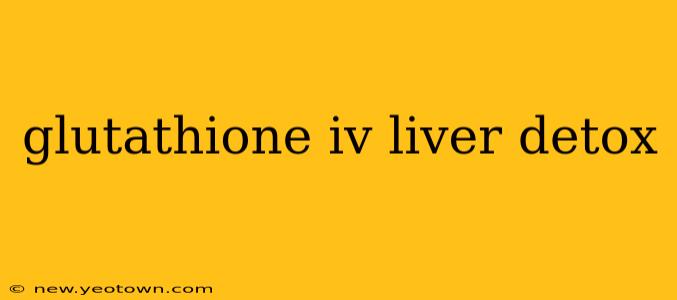 glutathione iv liver detox