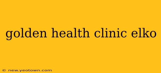 golden health clinic elko