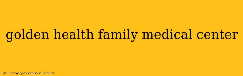 golden health family medical center
