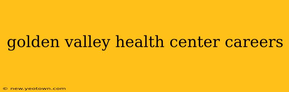 golden valley health center careers