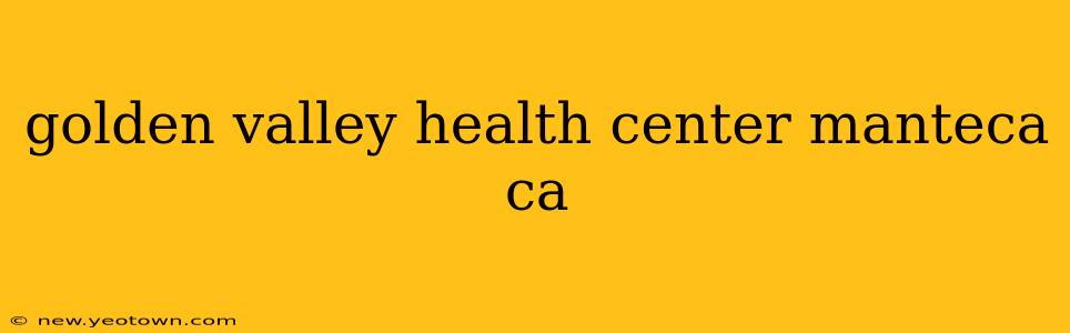 golden valley health center manteca ca