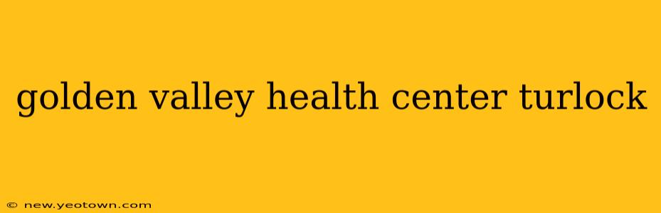 golden valley health center turlock