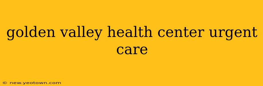 golden valley health center urgent care