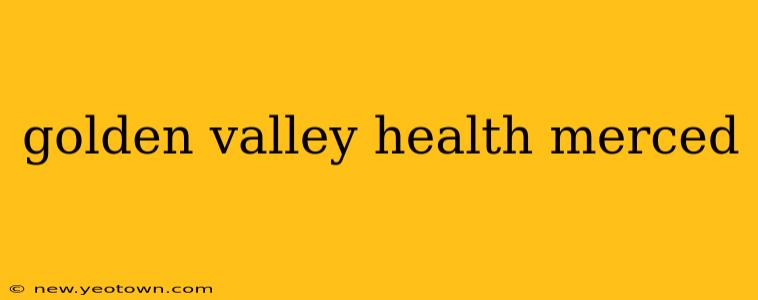 golden valley health merced