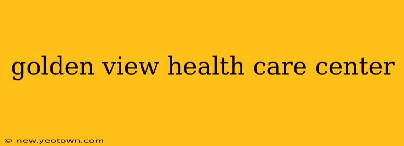 golden view health care center