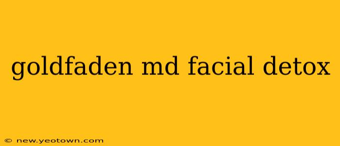 goldfaden md facial detox
