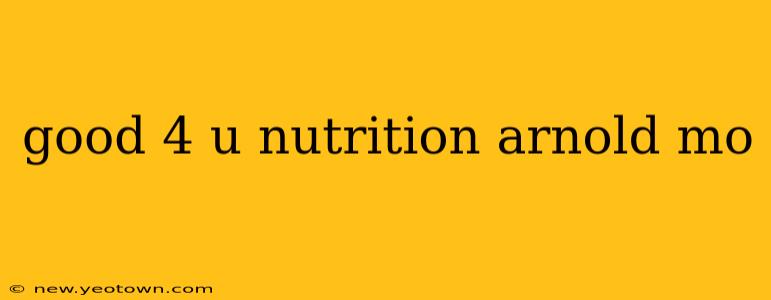 good 4 u nutrition arnold mo