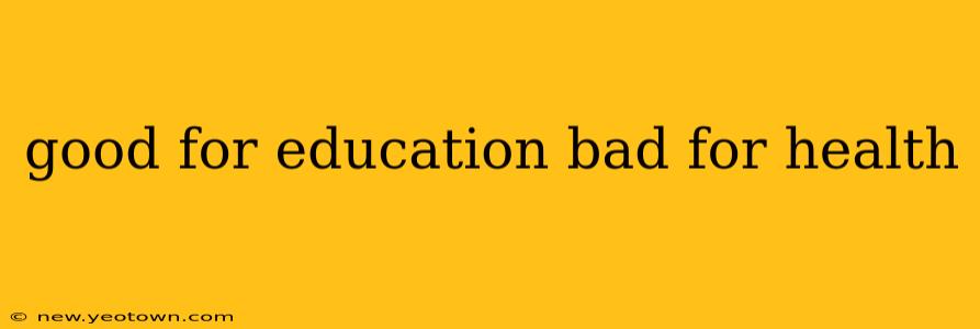 good for education bad for health