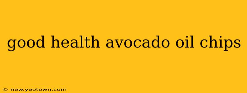 good health avocado oil chips