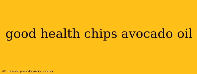 good health chips avocado oil