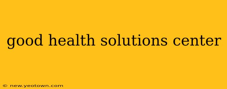 good health solutions center