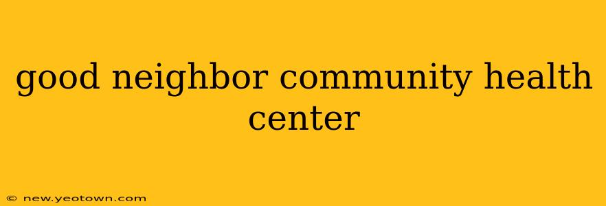 good neighbor community health center