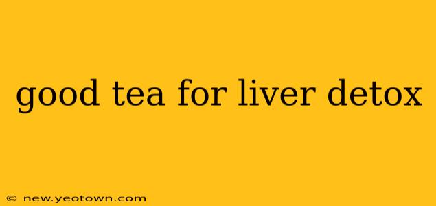 good tea for liver detox