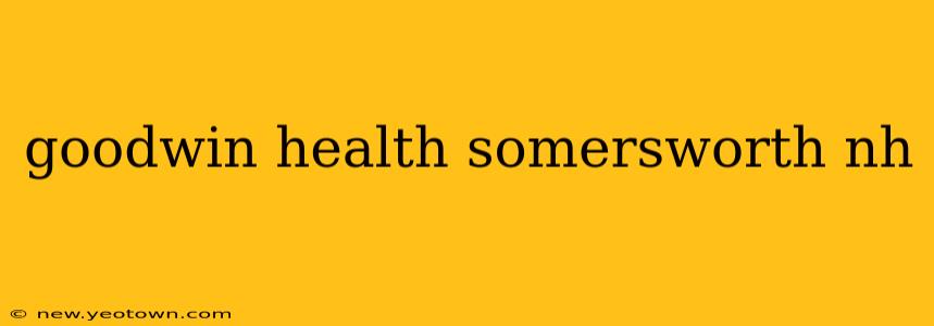 goodwin health somersworth nh