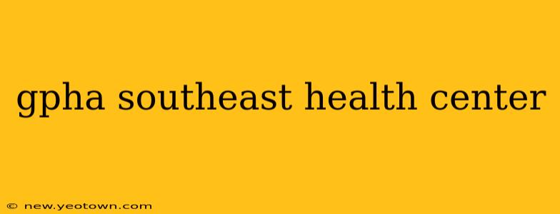 gpha southeast health center