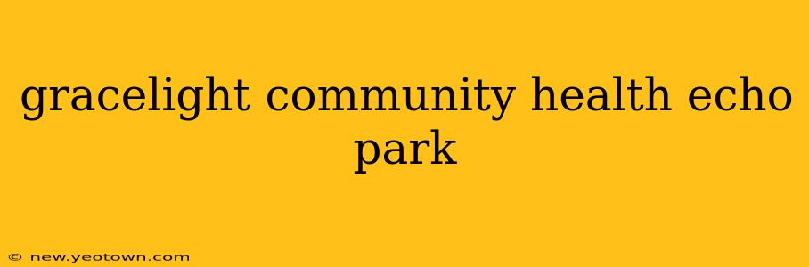 gracelight community health echo park