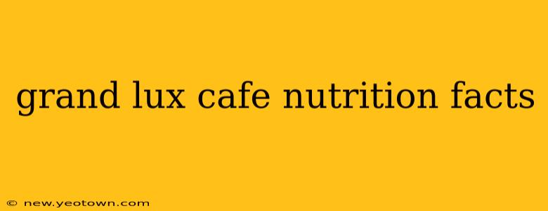 grand lux cafe nutrition facts
