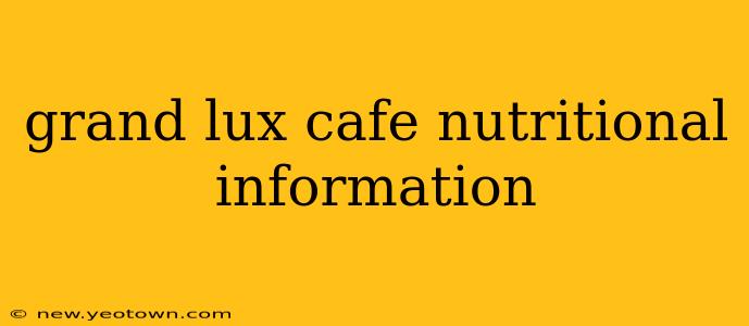grand lux cafe nutritional information