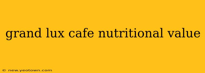grand lux cafe nutritional value