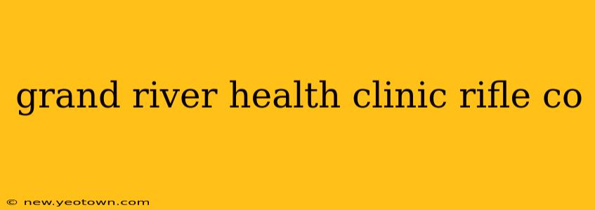 grand river health clinic rifle co
