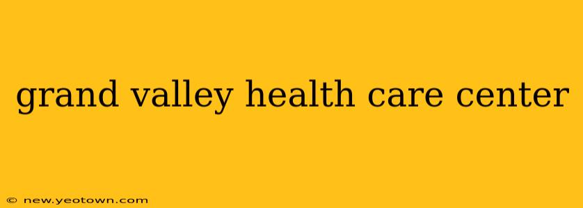 grand valley health care center
