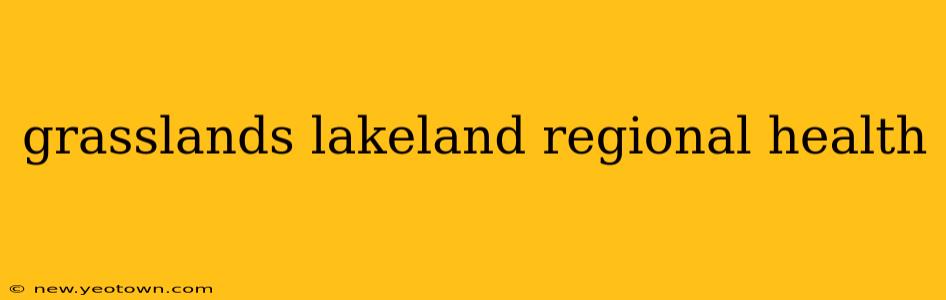 grasslands lakeland regional health