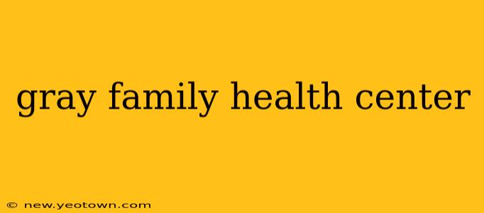 gray family health center