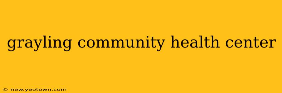 grayling community health center