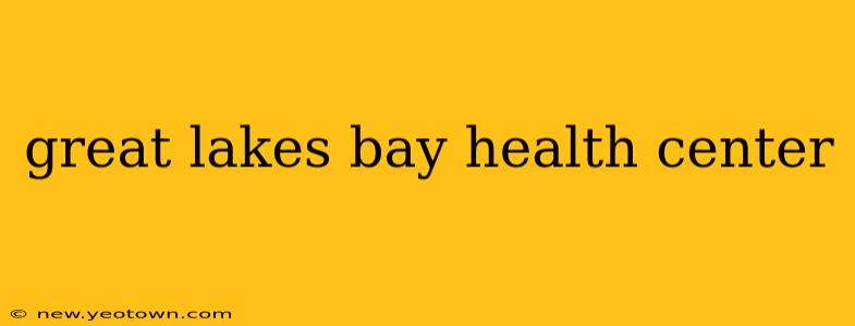 great lakes bay health center