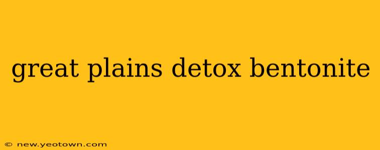 great plains detox bentonite