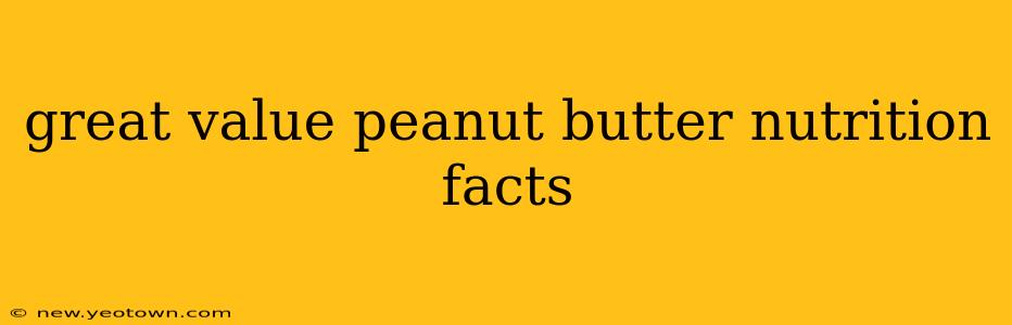 great value peanut butter nutrition facts