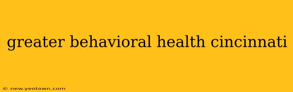 greater behavioral health cincinnati