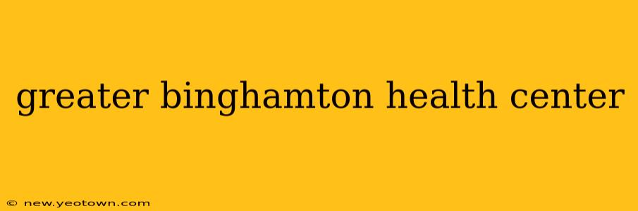 greater binghamton health center