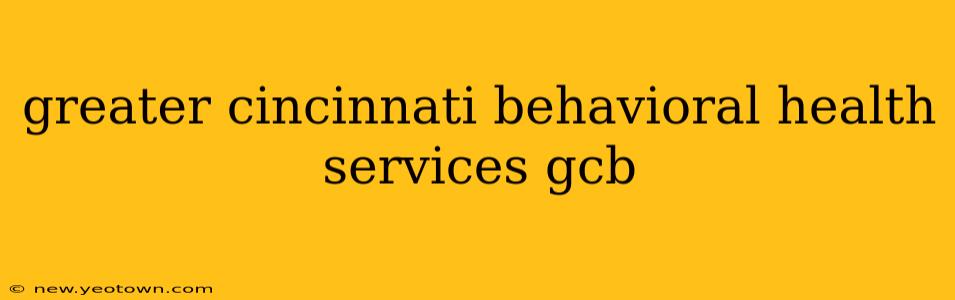 greater cincinnati behavioral health services gcb