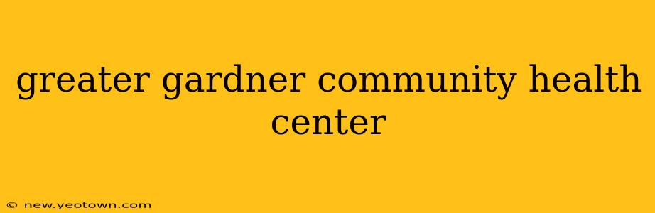 greater gardner community health center