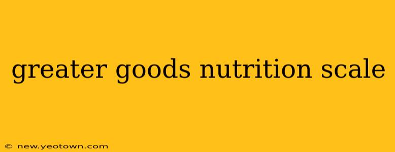 greater goods nutrition scale