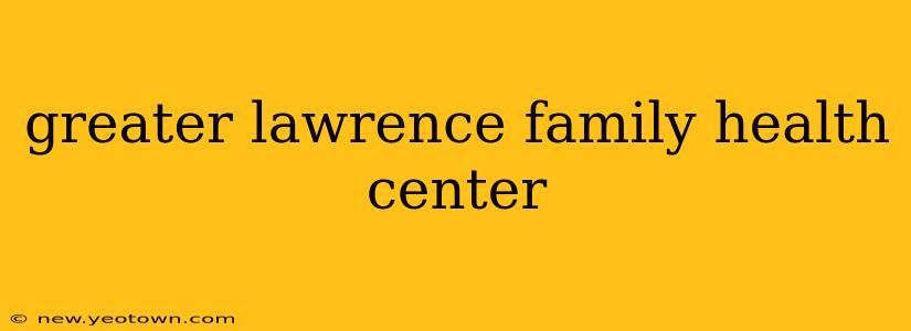 greater lawrence family health center