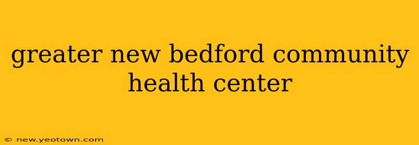 greater new bedford community health center