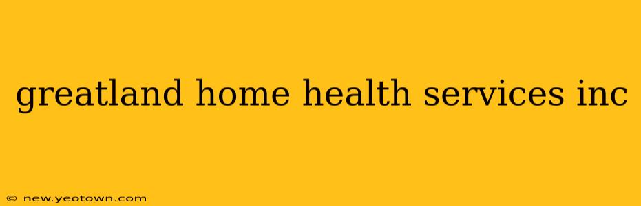 greatland home health services inc