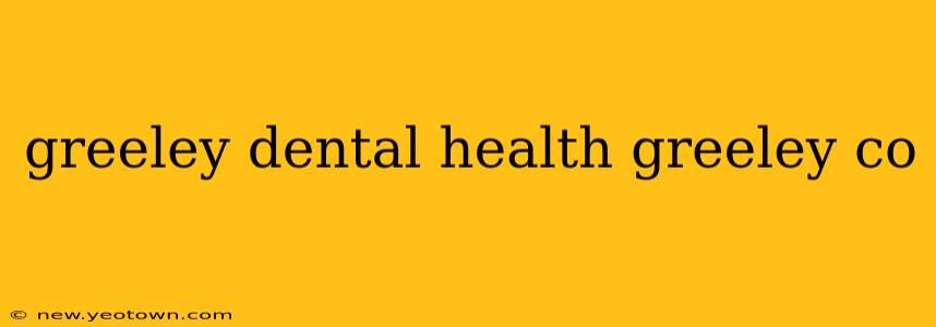greeley dental health greeley co