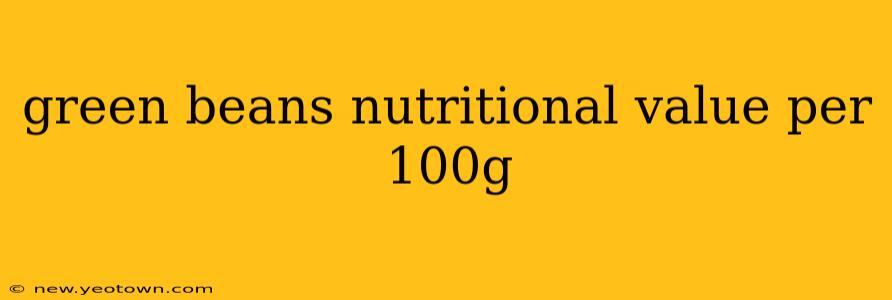 green beans nutritional value per 100g